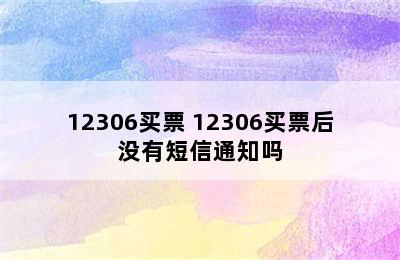 12306买票 12306买票后没有短信通知吗